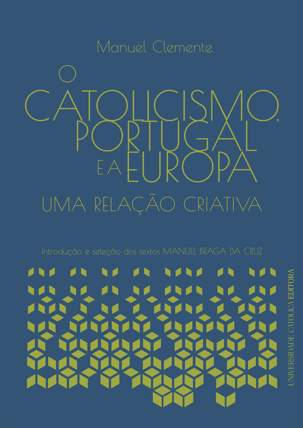 O CATOLICISMO, PORTUGAL E A EUROPA - Uma relação criativa - Universidade Católica Editora