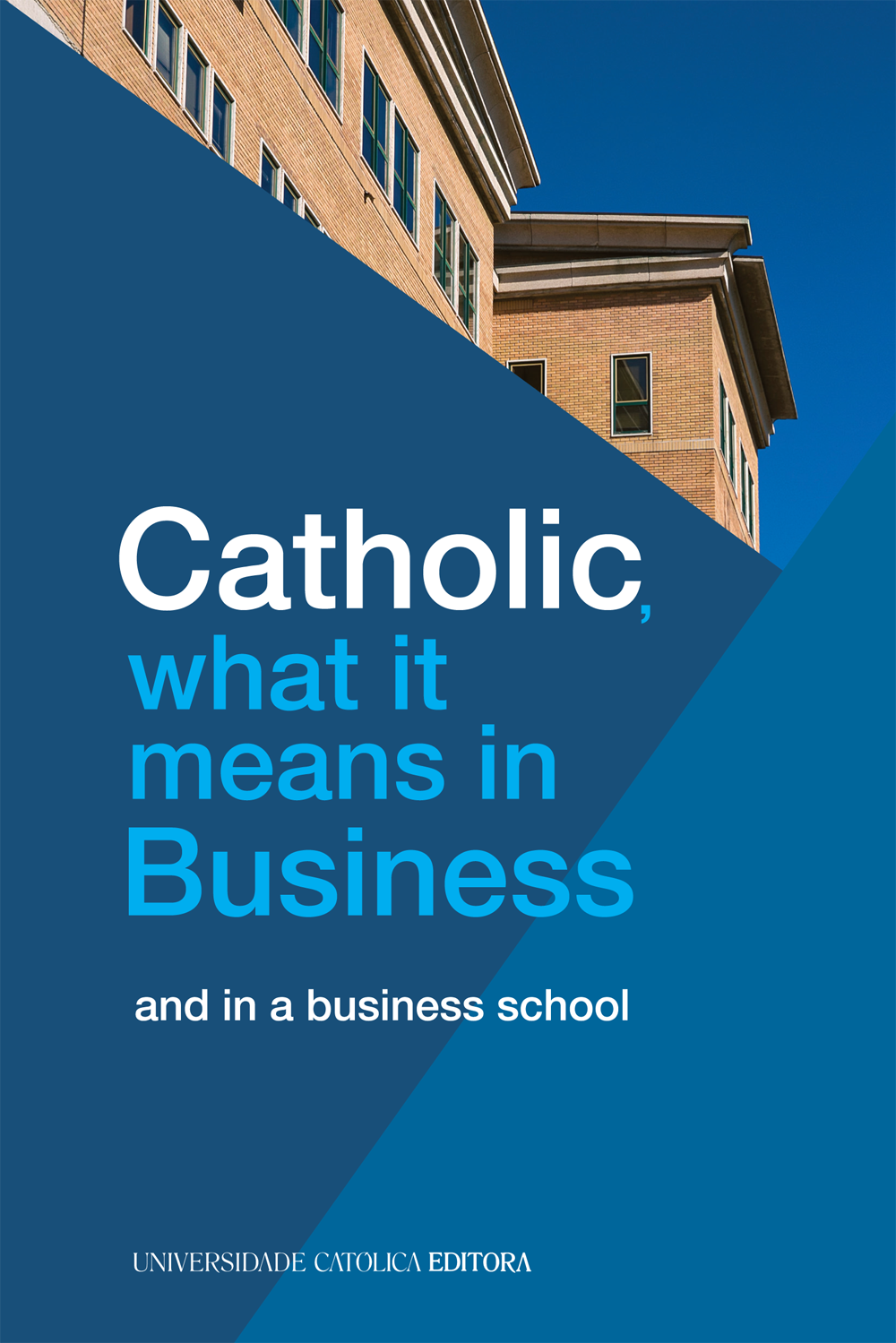 CATHOLIC WHAT IT MEANS IN BUSINESS and in a business school - Universidade Católica Editora 