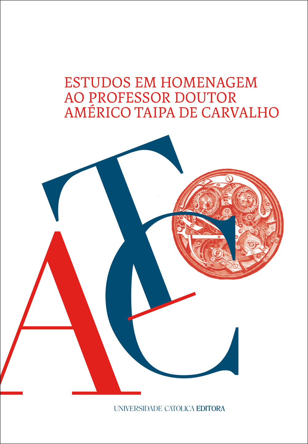 ESTUDOS EM HOMENAGEM AO PROFESSOR DOUTOR AMÉRICO TAIPA DE CARVALHO - Universidade Católica Editora - Porto