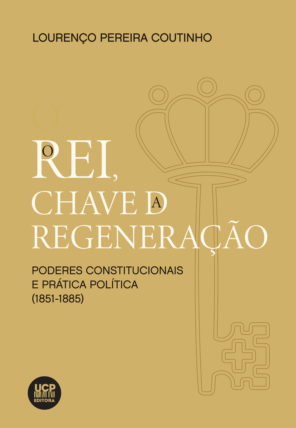 O REI, CHAVE DA REGENERAÇÃO - 
poderes constitucionais e prática política (1851-1885)